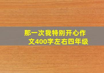 那一次我特别开心作文400字左右四年级