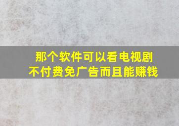 那个软件可以看电视剧不付费免广告而且能赚钱