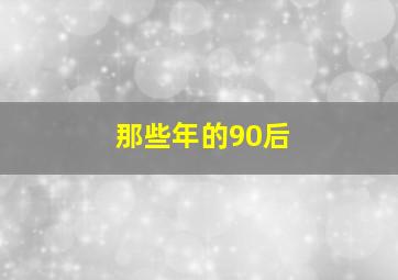 那些年的90后