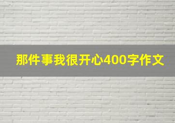 那件事我很开心400字作文