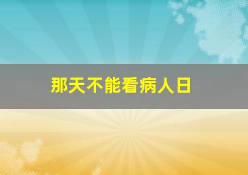 那天不能看病人日