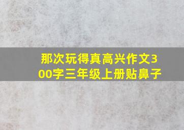 那次玩得真高兴作文300字三年级上册贴鼻子