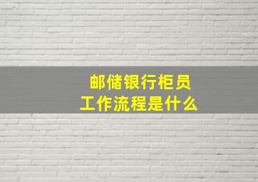 邮储银行柜员工作流程是什么