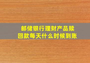 邮储银行理财产品赎回款每天什么时候到账