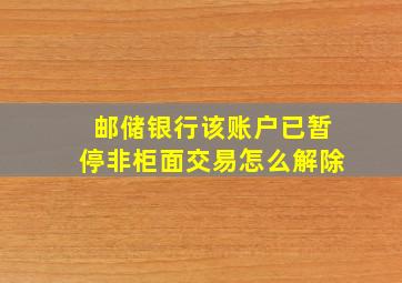 邮储银行该账户已暂停非柜面交易怎么解除