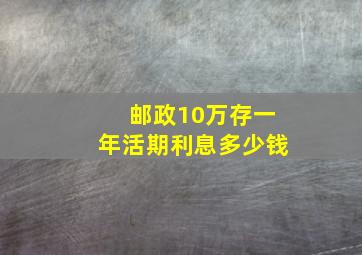 邮政10万存一年活期利息多少钱