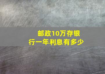 邮政10万存银行一年利息有多少