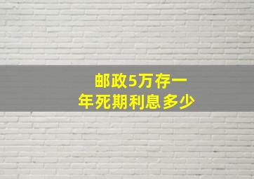 邮政5万存一年死期利息多少