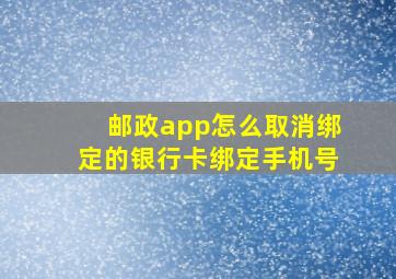 邮政app怎么取消绑定的银行卡绑定手机号