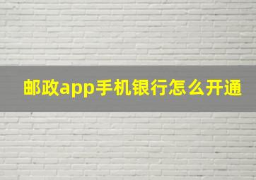 邮政app手机银行怎么开通