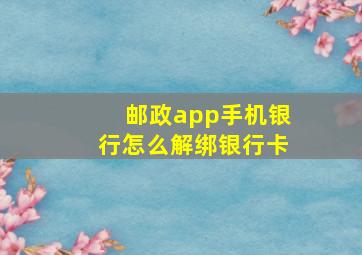 邮政app手机银行怎么解绑银行卡