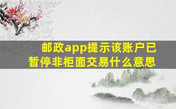 邮政app提示该账户已暂停非柜面交易什么意思