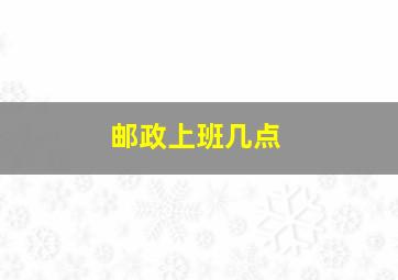 邮政上班几点