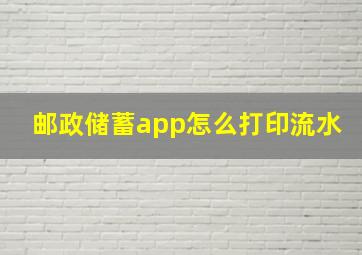 邮政储蓄app怎么打印流水