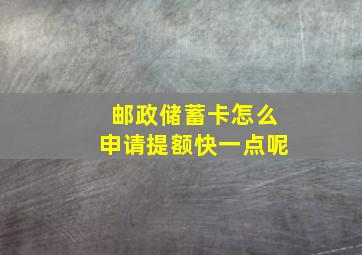 邮政储蓄卡怎么申请提额快一点呢