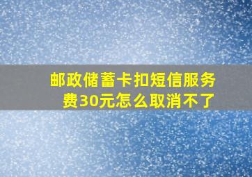 邮政储蓄卡扣短信服务费30元怎么取消不了