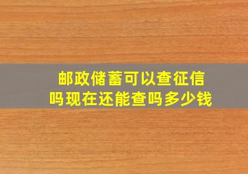 邮政储蓄可以查征信吗现在还能查吗多少钱