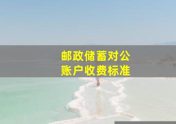 邮政储蓄对公账户收费标准