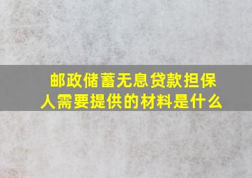 邮政储蓄无息贷款担保人需要提供的材料是什么