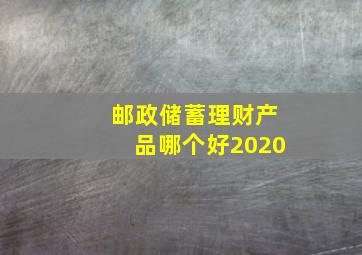 邮政储蓄理财产品哪个好2020