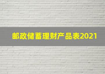 邮政储蓄理财产品表2021