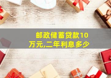 邮政储蓄贷款10万元,二年利息多少