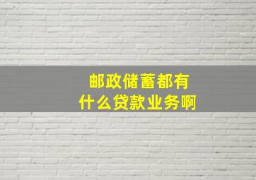 邮政储蓄都有什么贷款业务啊