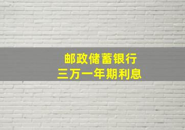 邮政储蓄银行三万一年期利息