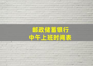 邮政储蓄银行中午上班时间表