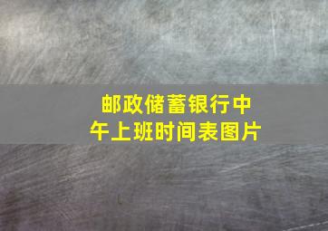 邮政储蓄银行中午上班时间表图片