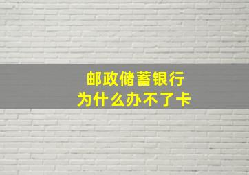 邮政储蓄银行为什么办不了卡