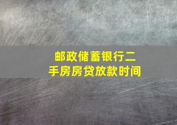 邮政储蓄银行二手房房贷放款时间