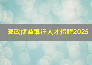 邮政储蓄银行人才招聘2025