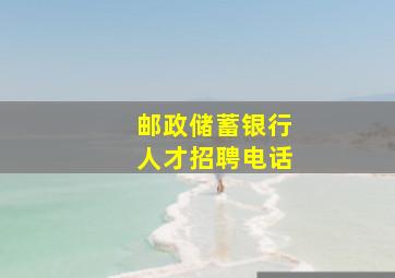 邮政储蓄银行人才招聘电话