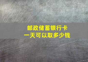 邮政储蓄银行卡一天可以取多少钱