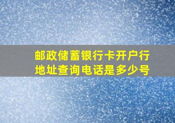 邮政储蓄银行卡开户行地址查询电话是多少号