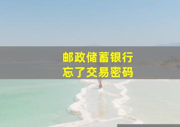 邮政储蓄银行忘了交易密码