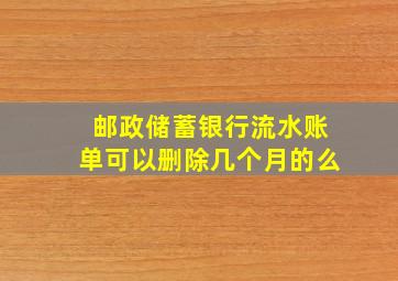 邮政储蓄银行流水账单可以删除几个月的么