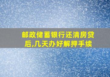 邮政储蓄银行还清房贷后,几天办好解押手续