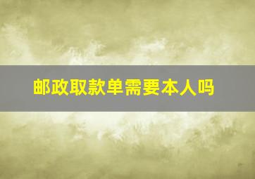 邮政取款单需要本人吗