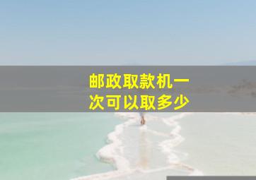 邮政取款机一次可以取多少