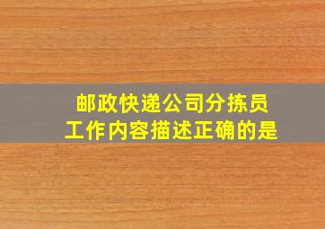 邮政快递公司分拣员工作内容描述正确的是