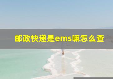 邮政快递是ems嘛怎么查