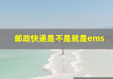 邮政快递是不是就是ems