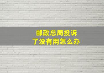 邮政总局投诉了没有用怎么办