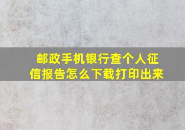 邮政手机银行查个人征信报告怎么下载打印出来