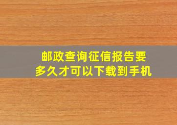 邮政查询征信报告要多久才可以下载到手机