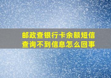 邮政查银行卡余额短信查询不到信息怎么回事