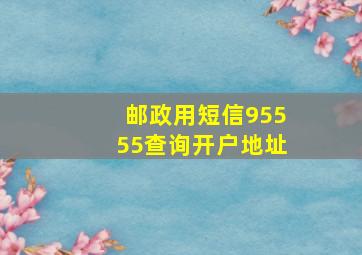 邮政用短信95555查询开户地址