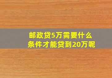 邮政贷5万需要什么条件才能贷到20万呢